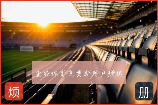 金花体育免费新用户赠送