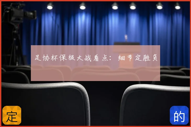 足协杯保级大战看点：细节定胜负